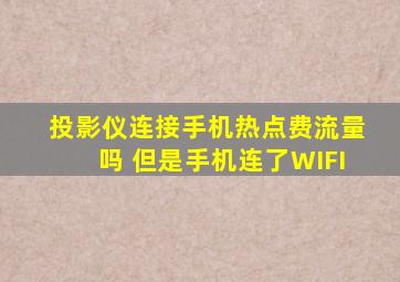 投影仪连接手机热点费流量吗 但是手机连了WIFI